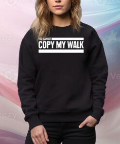 You Cannot Copy My Walk The Challenge Tee Shirt