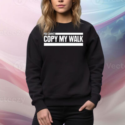 You Cannot Copy My Walk The Challenge Tee Shirt