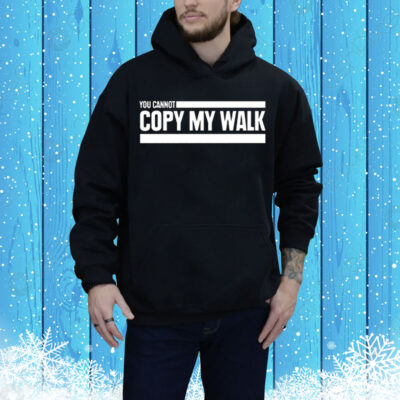 You Cannot Copy My Walk The Challenge Tee Shirt