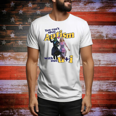 You Can’t Spell Autism Without U + I Glinda And Elphaba Wicked Tee Shirt