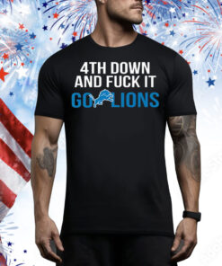4th Down And Fuck It Go Lions Tee Shirts