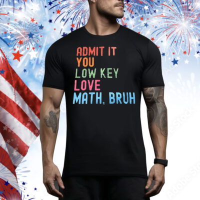 Admit it you lowkey love math bruh Tee Shirt