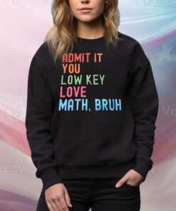 Admit it you lowkey love math bruh Tee Shirt