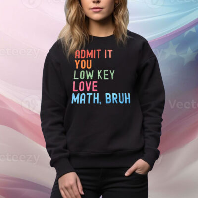 Admit it you lowkey love math bruh Tee Shirt
