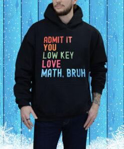 Admit it you lowkey love math bruh Tee Shirt