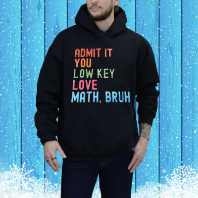 Admit it you lowkey love math bruh Tee Shirt