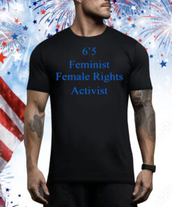 Akshay 6'5 Feminist Female Rights Tee Shirt