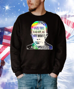 Albert Camus where there is no hope we must invent it T-Shirt