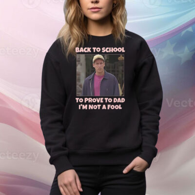 Back To School To Prove To Dad I’m Not Fool Billy Madison Tee Shirt