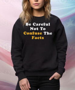 Be careful not to confuse the facts Tee Shirt