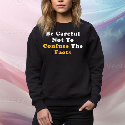 Be careful not to confuse the facts Tee Shirt
