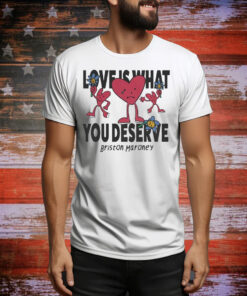 Briston Maroney Love Is What You Deserve Sad Happy Hearts Tee Shirt
