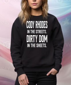 Cody Rhodes in the streets Dirty Dom in the sheets Tee Shirt