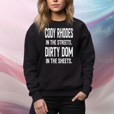 Cody Rhodes in the streets Dirty Dom in the sheets Tee Shirt