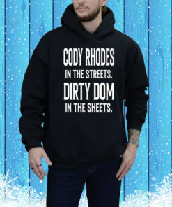 Cody Rhodes in the streets Dirty Dom in the sheets Tee Shirt