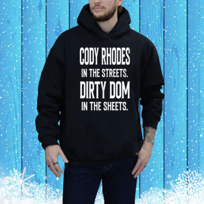 Cody Rhodes in the streets Dirty Dom in the sheets Tee Shirt