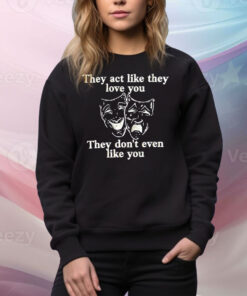 Comedy tragedy theater masks they act like they love you Tee Shirt