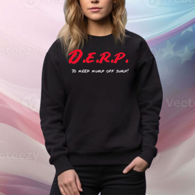 D.E.R.P. to keep kurp off surp Tee Shirt