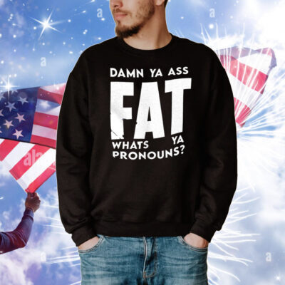 Damn ya ass fat whats ya pronouns T-Shirt