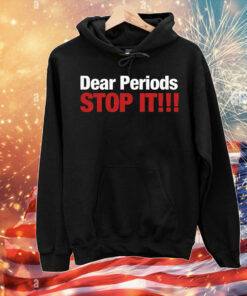 Dear periods stop it T-Shirt