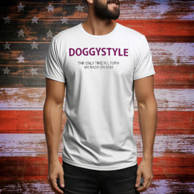 Doggystyle The Only Time I’ll Turn My Back On You Tee Shirt