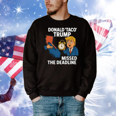 Donald Taco Trump Missed The Deadline T-Shirt