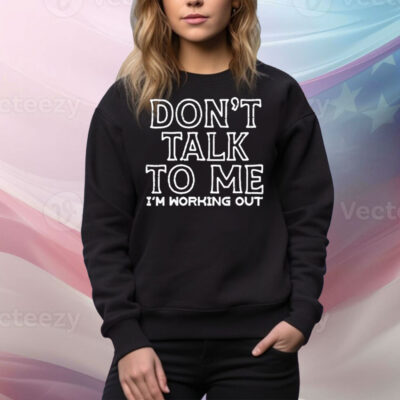 Don’t Talk To Me I’m Working Out Tee Shirt
