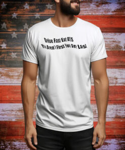 Drive fast eat ass you ain’t first you’re last Tee Shirt