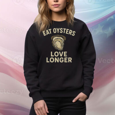 Eat Oysters Love Longer Tee Shirt