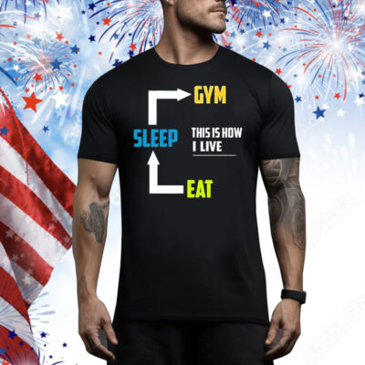 Eat sleep gym this is how I live Tee Shirt