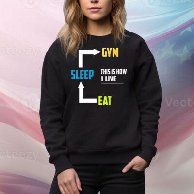 Eat sleep gym this is how I live Tee Shirt