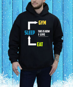 Eat sleep gym this is how I live Tee Shirt