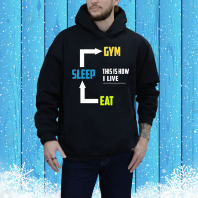 Eat sleep gym this is how I live Tee Shirt