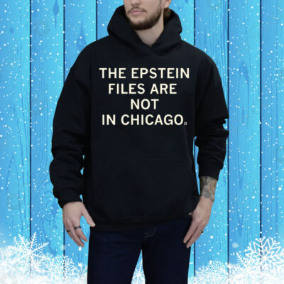 Epstein Files Are Not In Chicago Tee Shirt