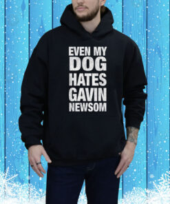 Even My Dog Hates Gavin Newsom Tee Shirt