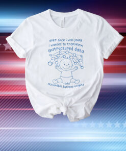 Ever Since I Was Young I Wanted To Transform Unstructured Data Into Actionable Business Insights T-Shirt