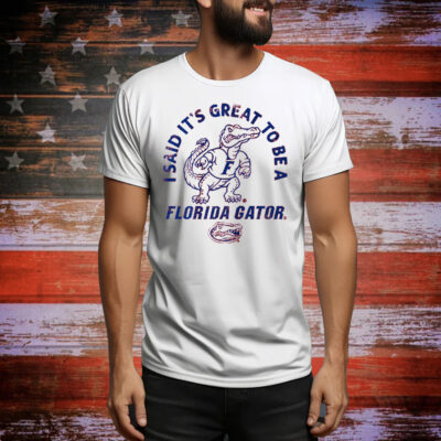 Florida Gators It's Great to Be Tee Shirt
