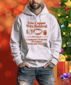 Free Copper Wire Removal We Work At Unattended Worksites Powerlines Homes And Domiciles Tee Shirt