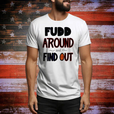Fudd around and find out Tee Shirt