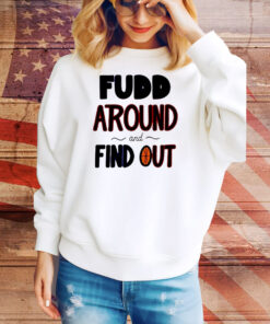 Fudd around and find out Tee Shirt