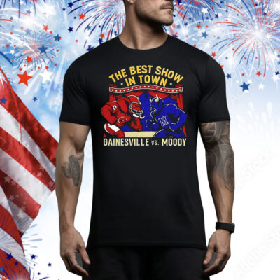 Gainesville vs Moody the best show in town Tee Shirt