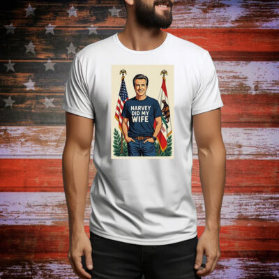 Gavin Newsom Harvey did my wife Tee Shirt