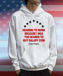 Heading To Work Because I Was Too Scared To Buy Salary Coin T-Shirt
