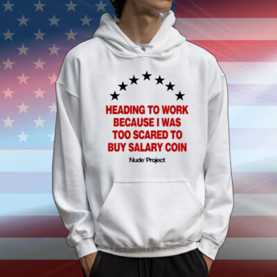 Heading To Work Because I Was Too Scared To Buy Salary Coin T-Shirt
