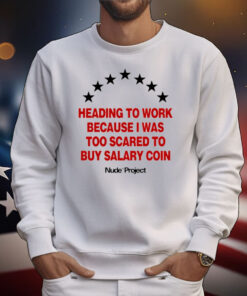 Heading To Work Because I Was Too Scared To Buy Salary Coin T-Shirt