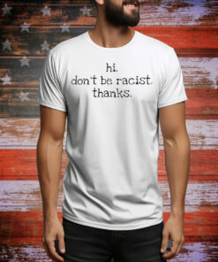 Hi don’t be a racist thanks Tee Shirt