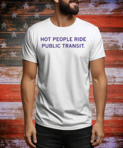 Hot People Ride Public Transit Tee Shirt