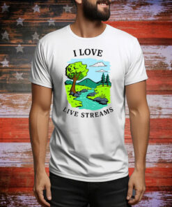 I Love Live Streams Tee Shirt