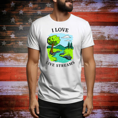 I Love Live Streams Tee Shirt