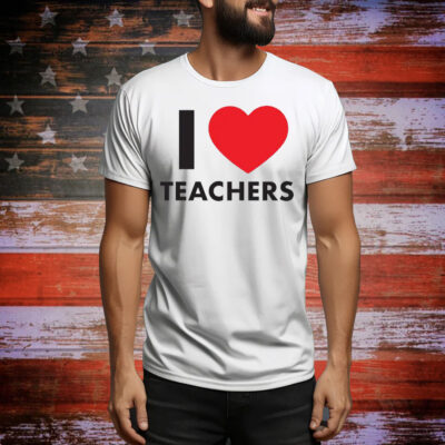 I Love Teachers Tee Shirt